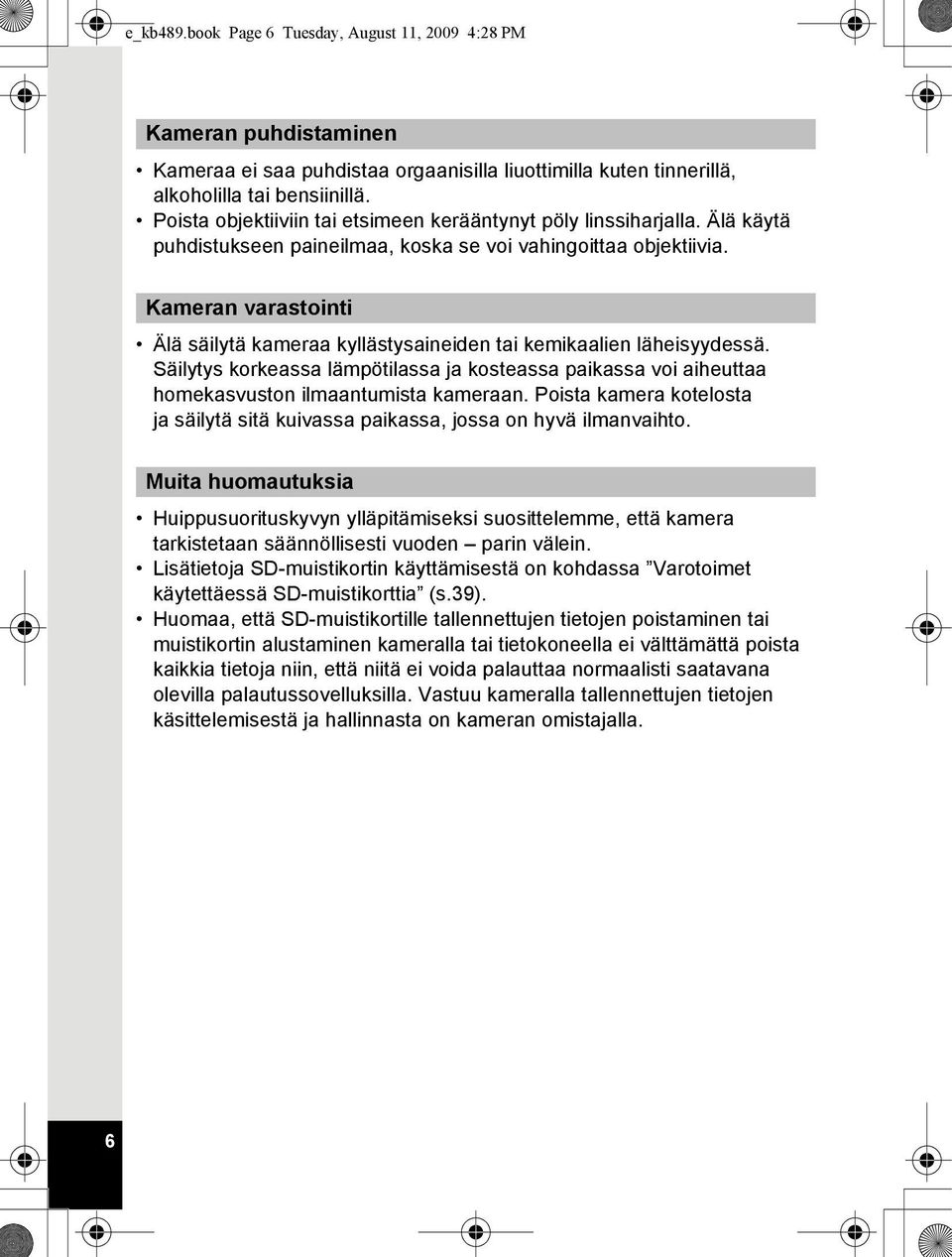 Kameran varastointi Älä säilytä kameraa kyllästysaineiden tai kemikaalien läheisyydessä. Säilytys korkeassa lämpötilassa ja kosteassa paikassa voi aiheuttaa homekasvuston ilmaantumista kameraan.