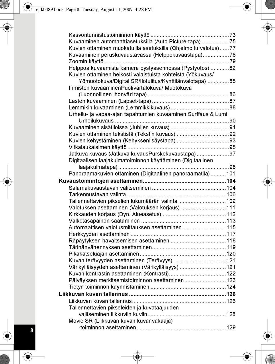 ..82 Kuvien ottaminen heikosti valaistuista kohteista (Yökuvaus/ Yömuotokuva/Digital SR/Ilotulitus/Kynttilänvalotapa)...85 Ihmisten kuvaaminenpuolivartalokuva/ Muotokuva (Luonnollinen ihonväri tapa).