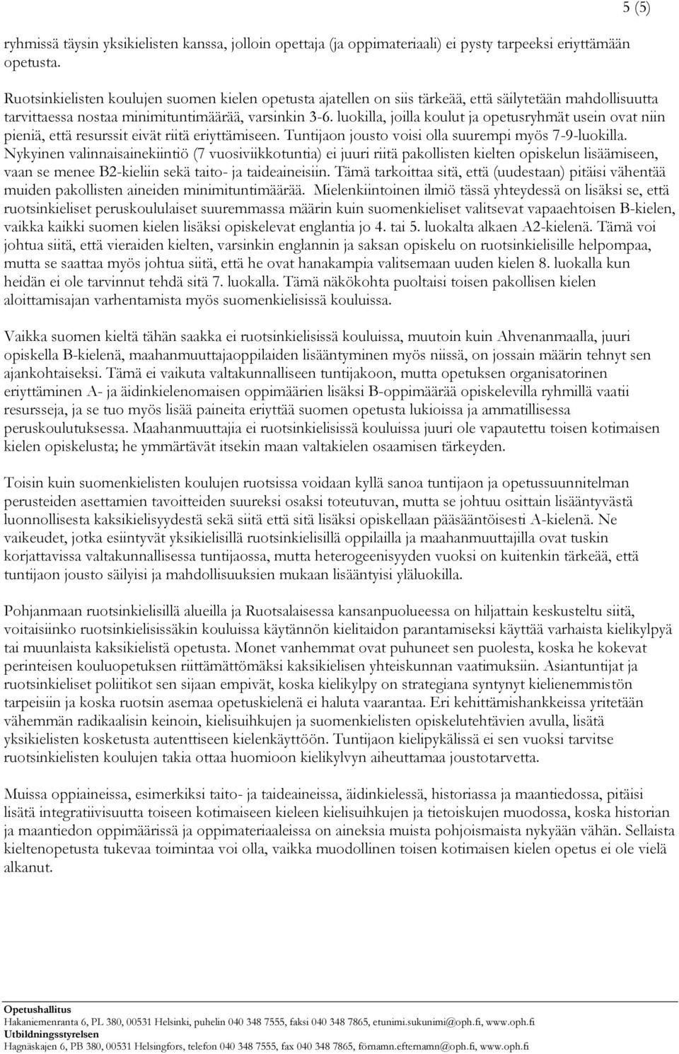 luokilla, joilla koulut ja opetusryhmät usein ovat niin pieniä, että resurssit eivät riitä eriyttämiseen. Tuntijaon jousto voisi olla suurempi myös 7-9-luokilla.