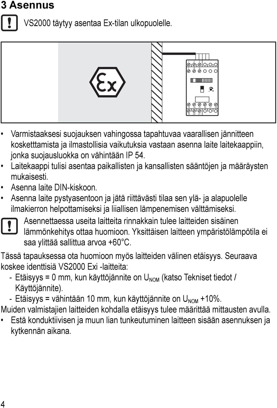 vähintään IP 54. Laitekaappi tulisi asentaa paikallisten ja kansallisten sääntöjen ja määräysten mukaisesti. Asenna laite DIN-kiskoon.