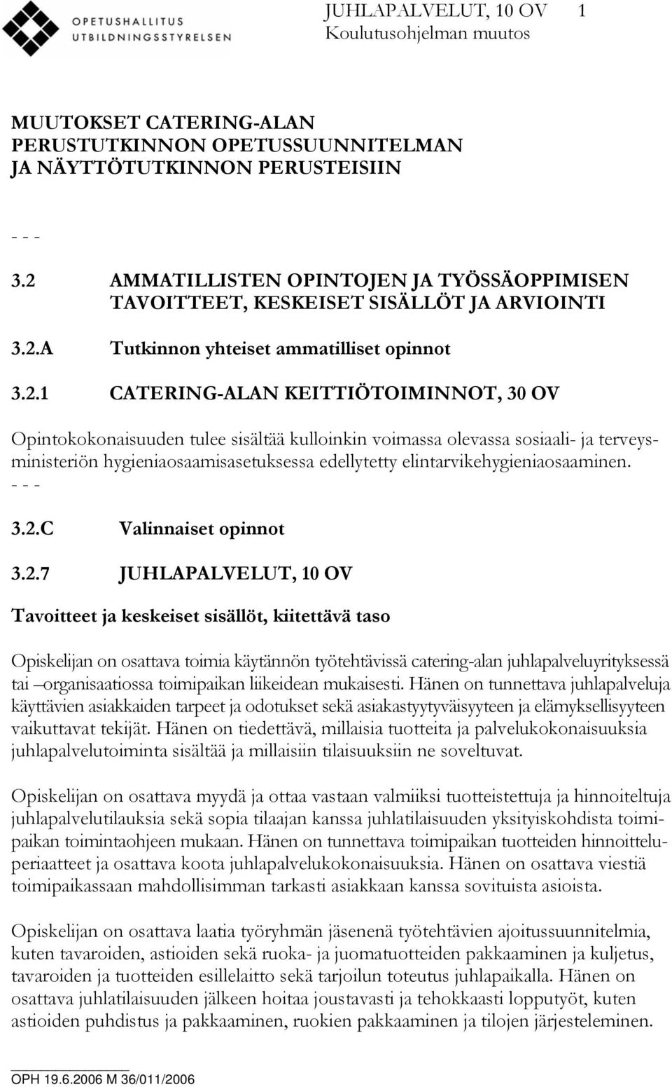 tulee sisältää kulloinkin voimassa olevassa sosiaali- ja terveysministeriön hygieniaosaamisasetuksessa edellytetty elintarvikehygieniaosaaminen. - - - 3.2.