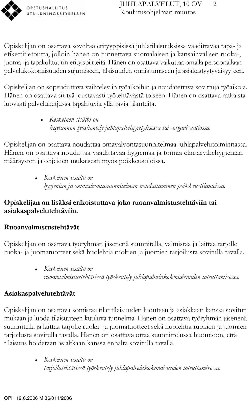 sopeuduttava vaihteleviin työaikoihin ja noudatettava sovittuja työaikoja. Hänen on osattava siirtyä joustavasti työtehtävästä toiseen.