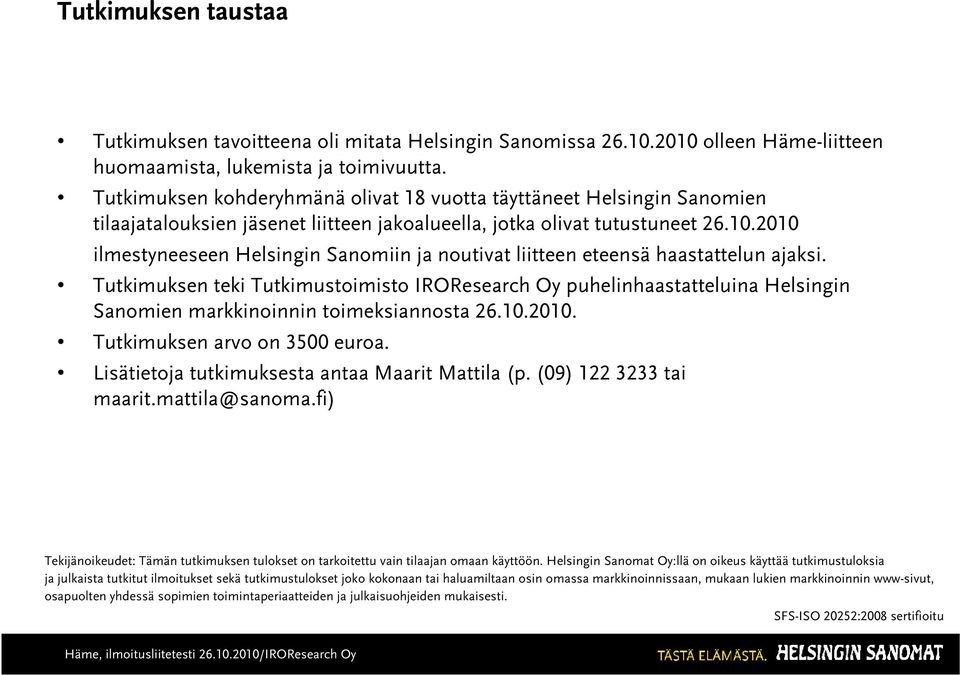 2010 ilmestyneeseen Helsingin Sanomiin ja noutivat liitteen eteensä haastattelun ajaksi.