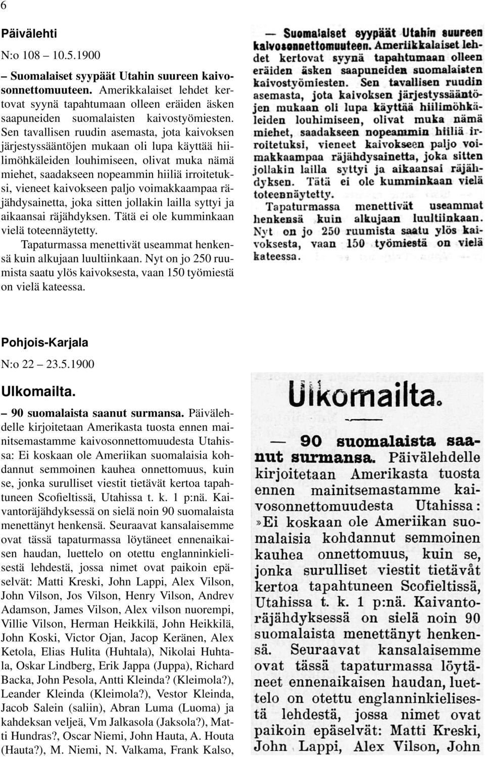 kaivokseen paljo voimakkaampaa räjähdysainetta, joka sitten jollakin lailla syttyi ja aikaansai räjähdyksen. Tätä ei ole kumminkaan vielä toteennäytetty.