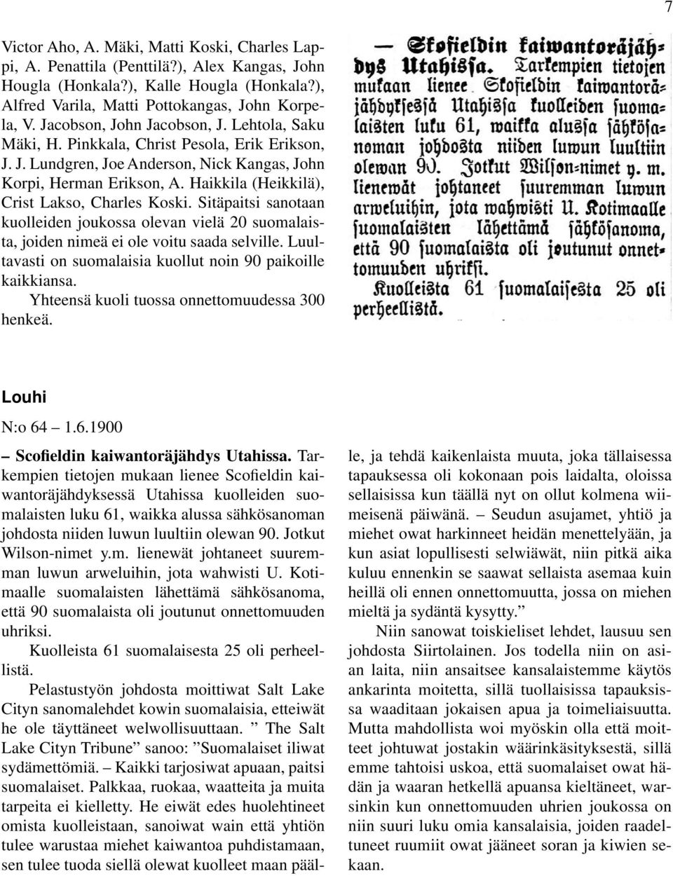 Haikkila (Heikkilä), Crist Lakso, Charles Koski. Sitäpaitsi sanotaan kuolleiden joukossa olevan vielä 20 suomalaista, joiden nimeä ei ole voitu saada selville.