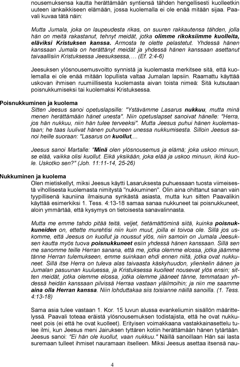 kanssa. Armosta te olette pelastetut. Yhdessä hänen kanssaan Jumala on herättänyt meidät ja yhdessä hänen kanssaan asettanut taivaallisiin Kristuksessa Jeesuksessa, (Ef.