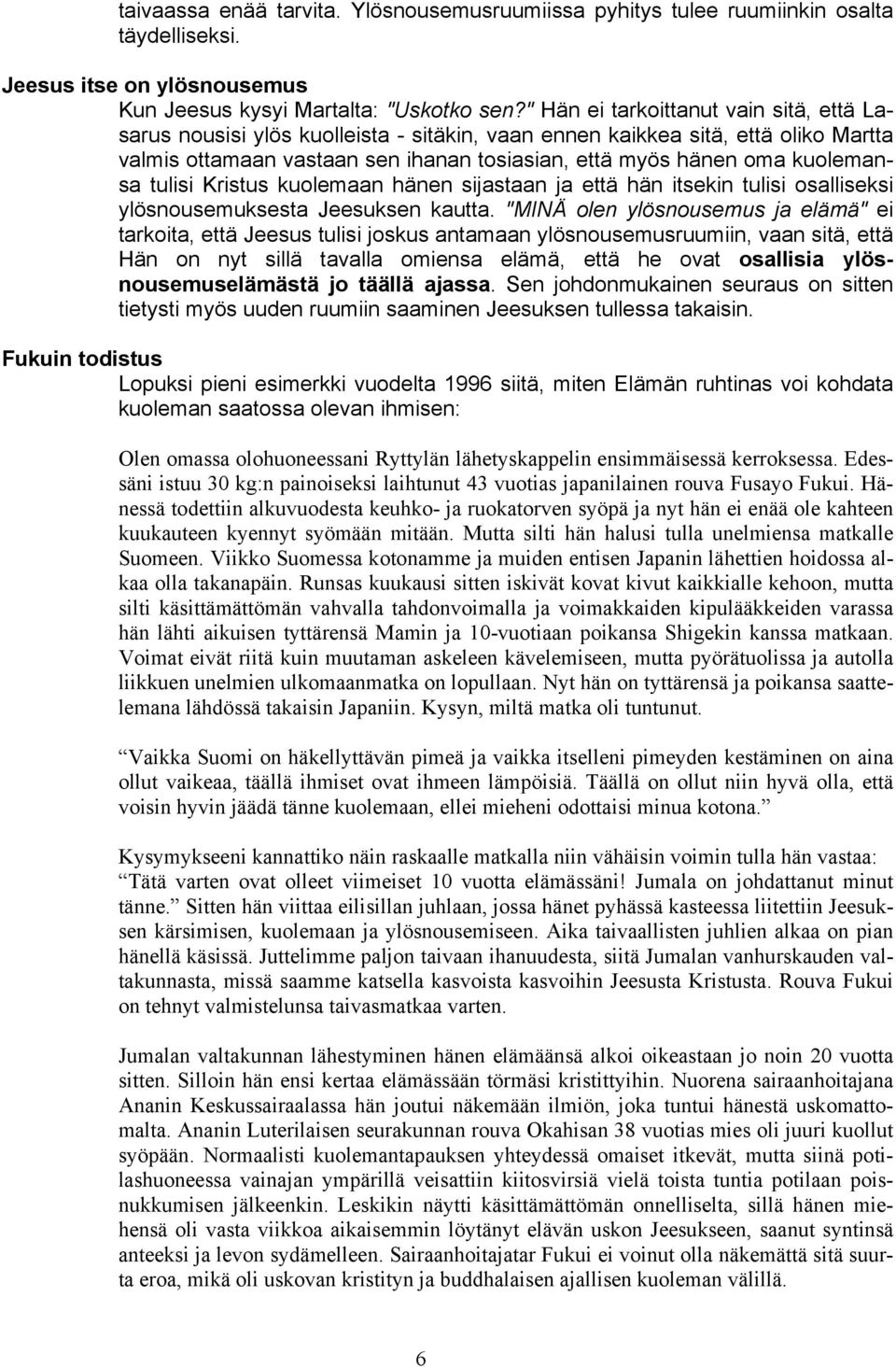 kuolemansa tulisi Kristus kuolemaan hänen sijastaan ja että hän itsekin tulisi osalliseksi ylösnousemuksesta Jeesuksen kautta.