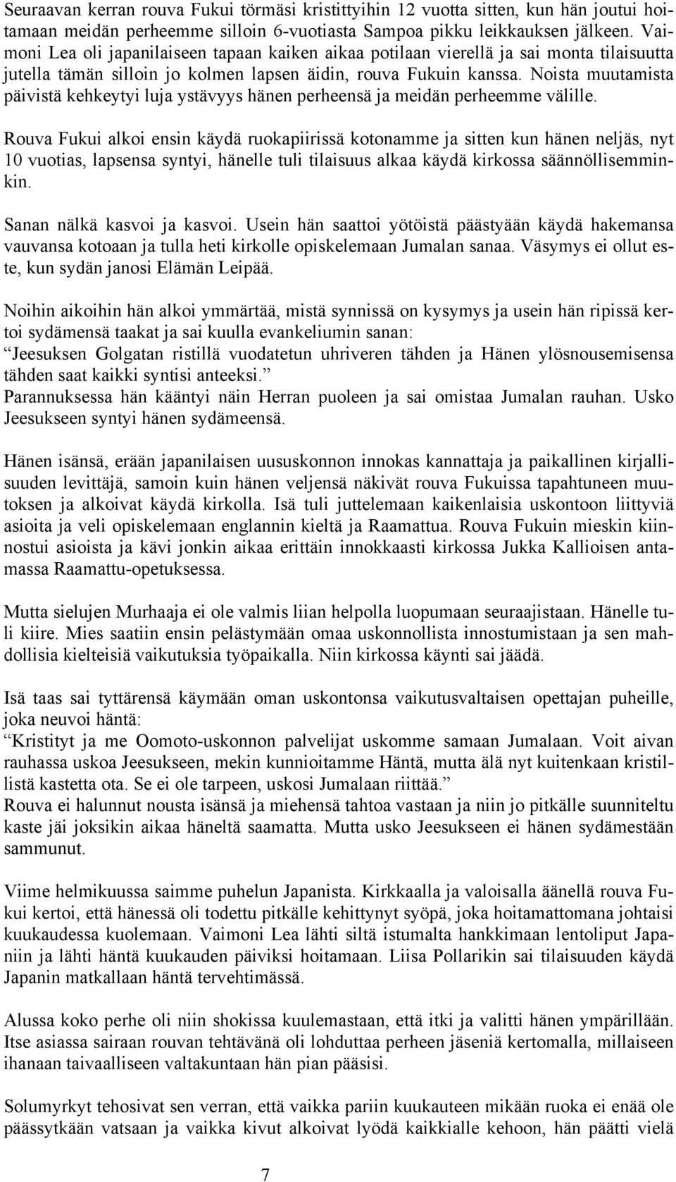 Noista muutamista päivistä kehkeytyi luja ystävyys hänen perheensä ja meidän perheemme välille.