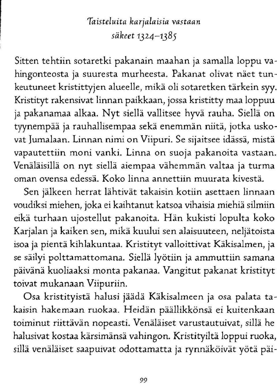 Nyt siellä vallitsee hyvä rauha. Siellä on tyynempää ja rauhallisempaa sekä enemmän niitä, jotka uskovat Jumalaan. Linnan nimi on Viipuri. Se sijaitsee idässä, mistä vapautettiin moni vanki.