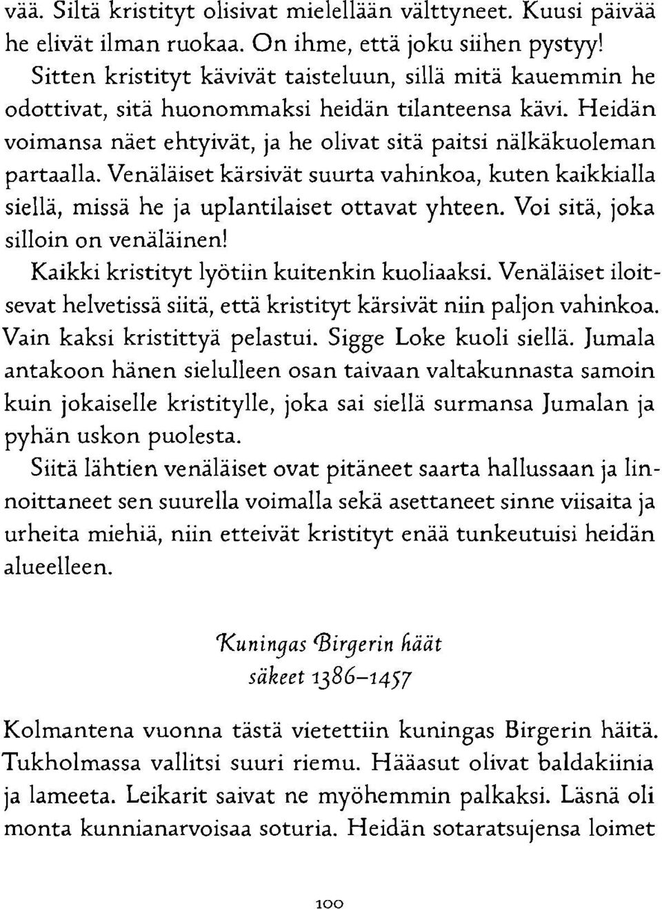 Venäläiset kärsivät suurta vahinkoa, kuten kaikkialla siellä, missä he ja uplantilaiset ottavat yhteen. Voi sitä, joka silloin on venäläinen! Kaikki kristityt lyötiin kuitenkin kuoliaaksi.