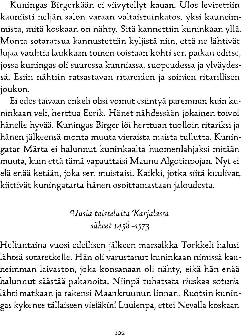 Esiin nähtiin ratsastavan ritareiden ja soinien ritarillisen joukon. Ei edes taivaan enkeli olisi voinut esiintyä paremmin kuin kuninkaan veli, herttua Eerik.