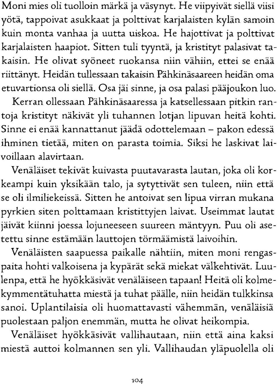 Heidän tullessaan takaisin Pähkinäsaareen heidän oma etuvartionsa oli siellä. Osa jäi sinne, ja osa palasi pääjoukon luo.