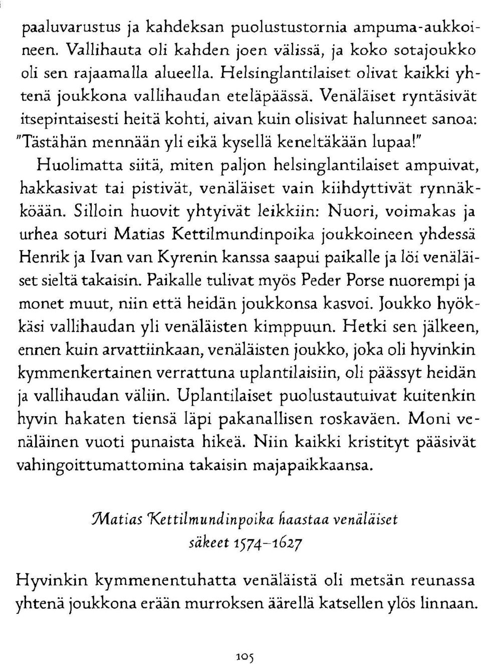 Venäläiset ryntäsivät itsepintaisesti heitä kohti, aivan kuin olisivat halunneet sanoa: "Tästähän mennään yli eikä kysellä keneltäkään lupaa!
