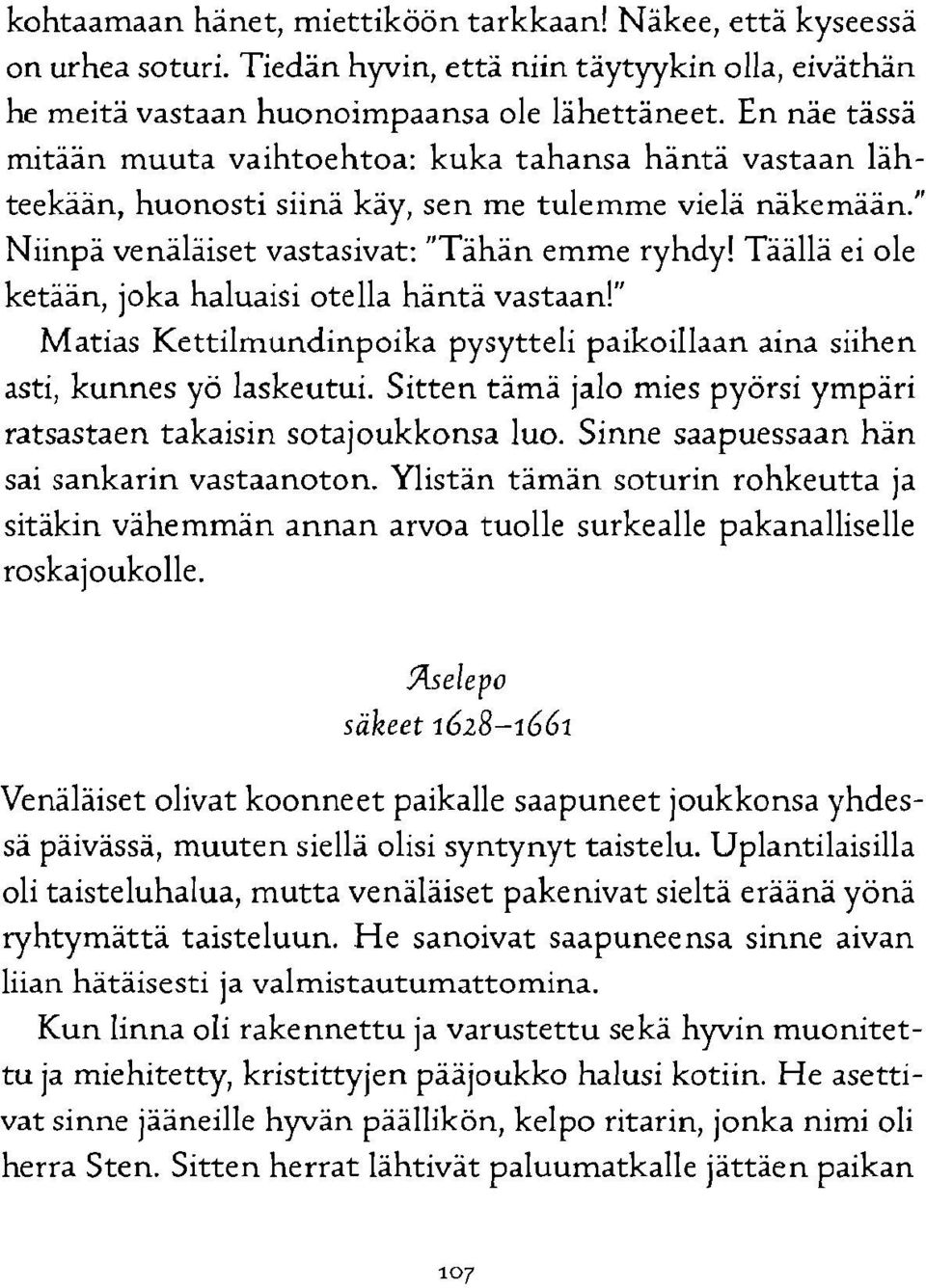 Täällä ei ole ketään, joka haluaisi otella häntä vastaan!" Matias Kettilmundinpoika pysytteli paikoillaan aina siihen asti, kunnes yö laskeutui.