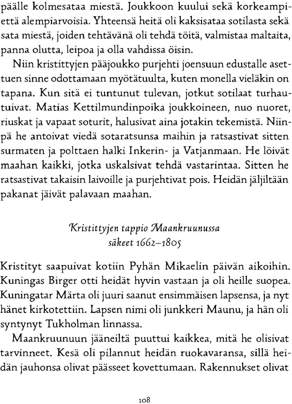 Niin kristittyjen pääjoukko purjehti joensuun edustalle asettuen sinne odottamaan myötätuulta, kuten monella vieläkin on tapana. Kun sitä ei tuntunut tulevan, jotkut sotilaat turhautuivat.
