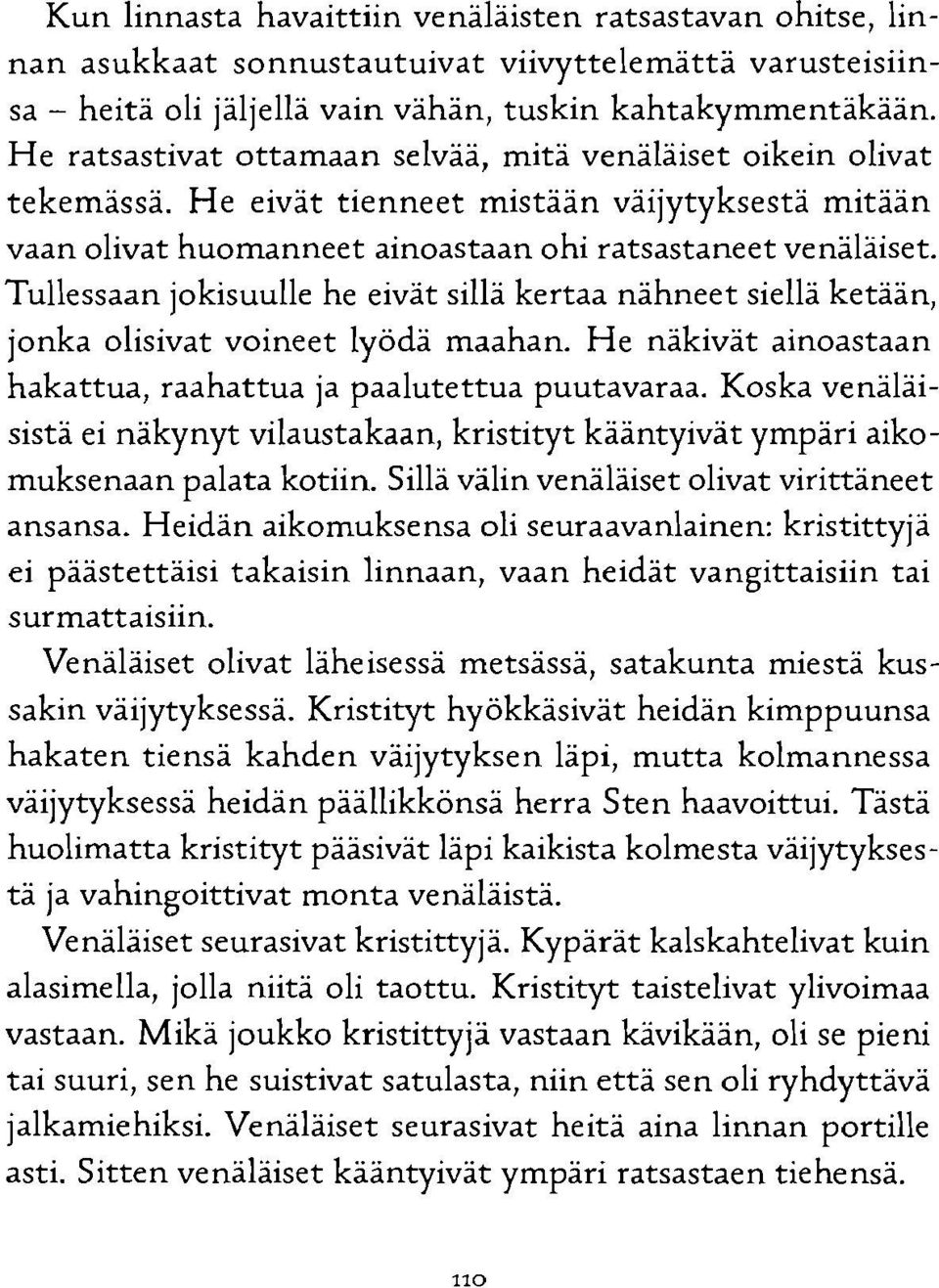 Tullessaan jokisuulle he eivät sillä kertaa nähneet siellä ketään, jonka olisivat voineet lyödä maahan. He näkivät ainoastaan hakattua, raahattua ja paalutettua puutavaraa.