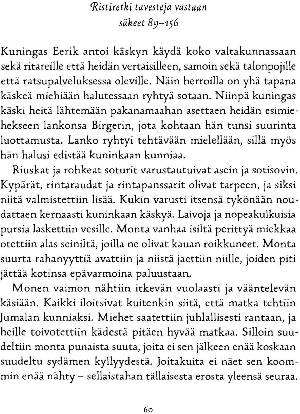 Niinpä kuningas käski heitä lähtemään pakanamaahan asettaen heidän esimiehekseen lankonsa Birgerin, jota kohtaan hän tunsi suurinta luottamusta.