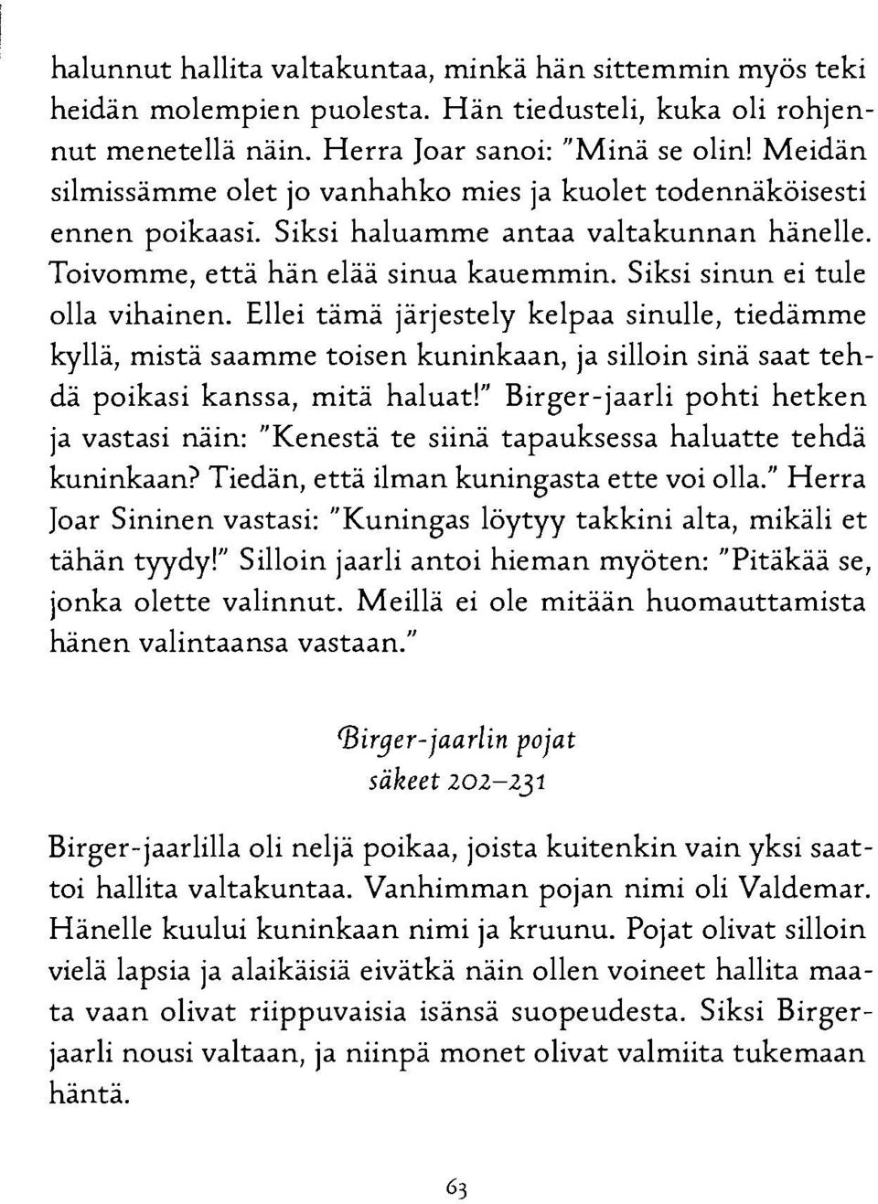 Ellei tämä järjestely kelpaa sinulle, tiedämme kyllä, mistä saamme toisen kuninkaan, ja silloin sinä saat tehdä poikasi kanssa, mitä haluat!