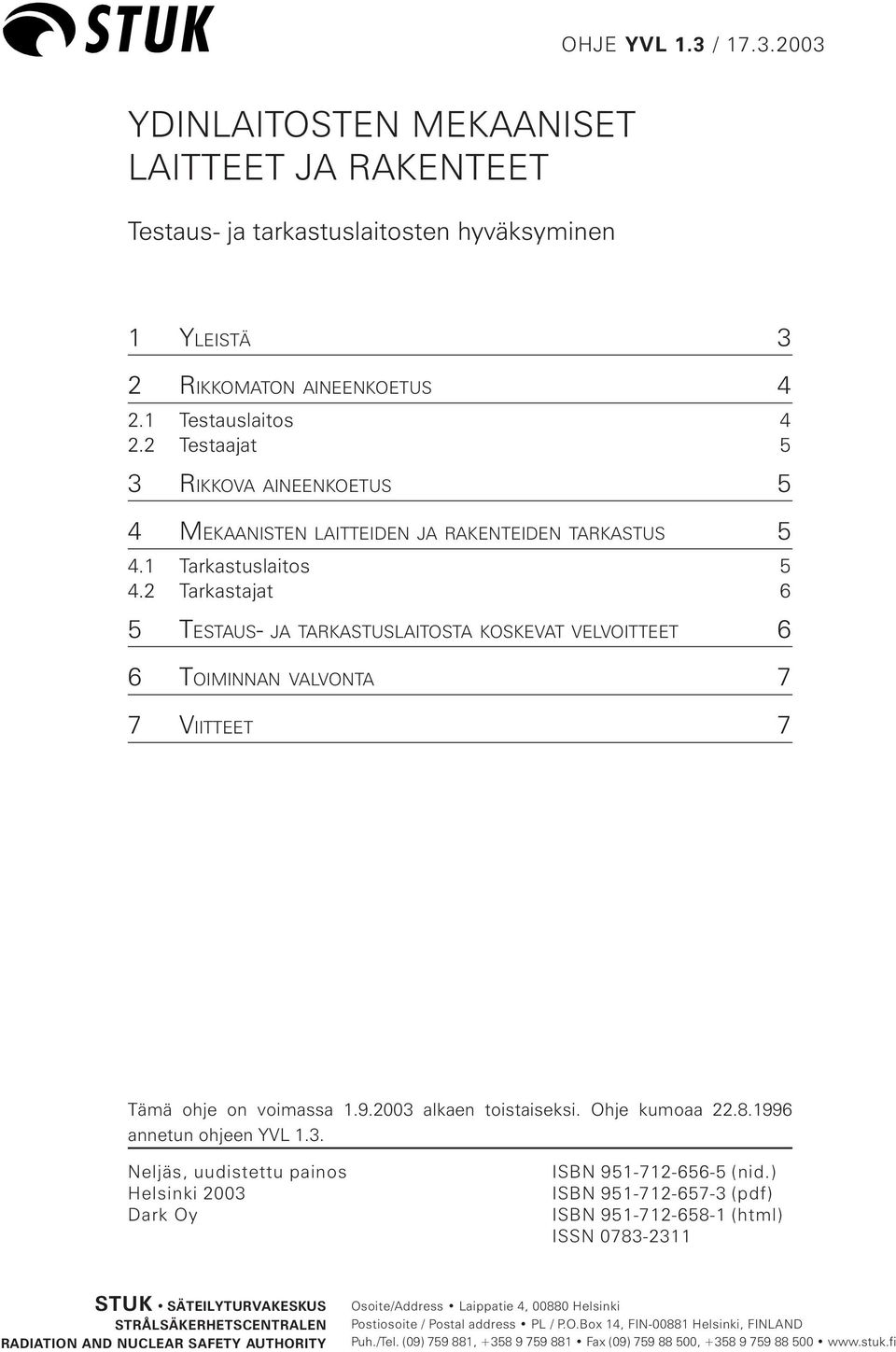 2 Tarkastajat 6 5 TESTAUS- JA TARKASTUSLAITOSTA KOSKEVAT VELVOITTEET 6 6 TOIMINNAN VALVONTA 7 7 VIITTEET 7 Tämä ohje on voimassa 1.9.2003 alkaen toistaiseksi. Ohje kumoaa 22.8.