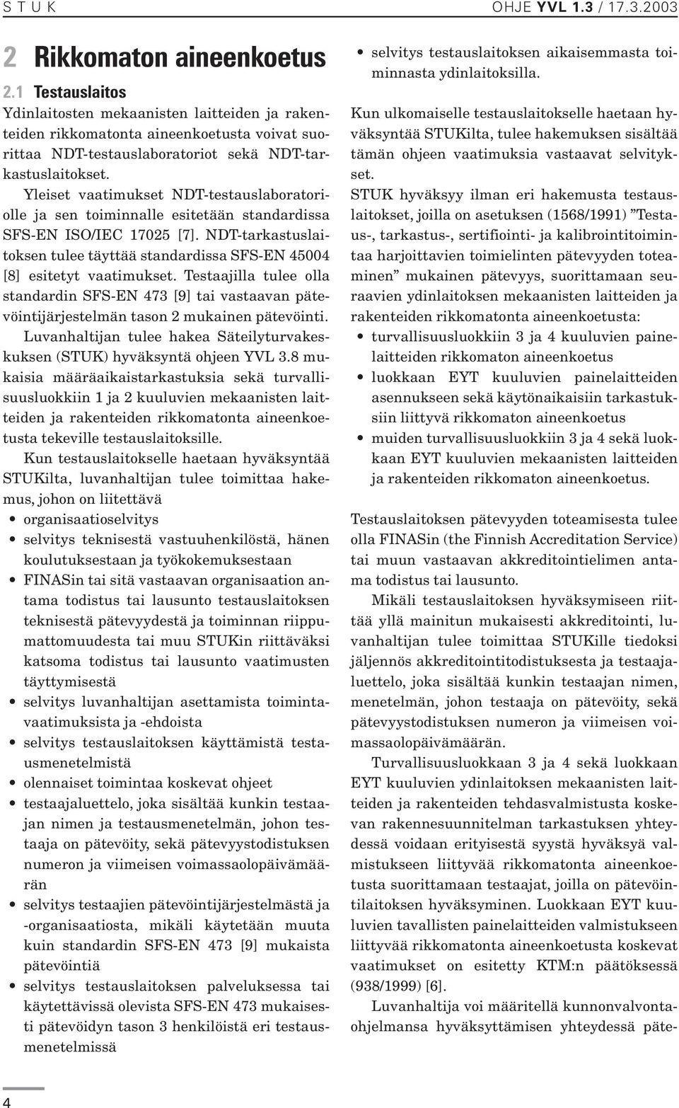 Yleiset vaatimukset NDT-testauslaboratoriolle ja sen toiminnalle esitetään standardissa SFS-EN ISO/IEC 17025 [7].