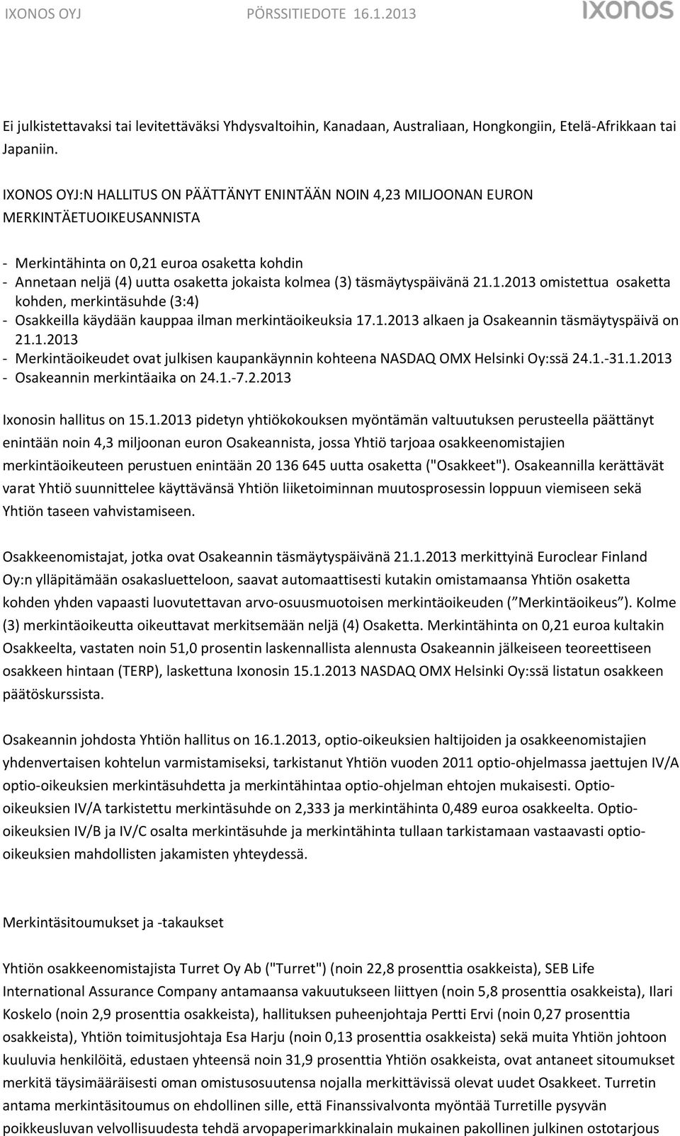 täsmäytyspäivänä 21.1.2013 omistettua osaketta kohden, merkintäsuhde (3:4) - Osakkeilla käydään kauppaa ilman merkintäoikeuksia 17.1.2013 alkaen ja Osakeannin täsmäytyspäivä on 21.1.2013 - Merkintäoikeudet ovat julkisen kaupankäynnin kohteena NASDAQ OMX Helsinki Oy:ssä 24.