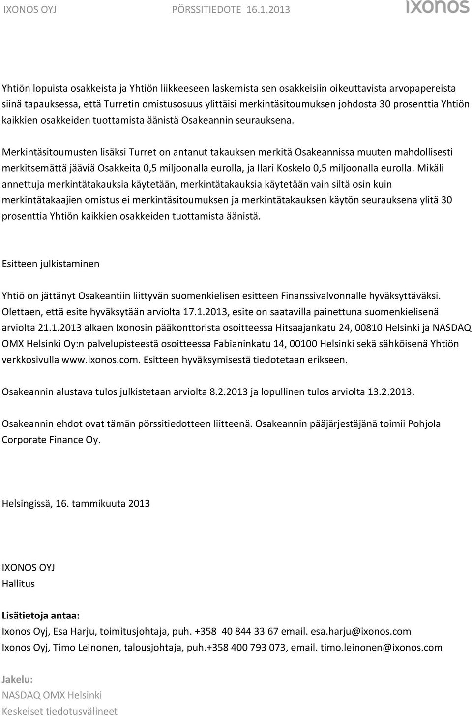 Merkintäsitoumusten lisäksi Turret on antanut takauksen merkitä Osakeannissa muuten mahdollisesti merkitsemättä jääviä Osakkeita 0,5 miljoonalla eurolla, ja Ilari Koskelo 0,5 miljoonalla eurolla.