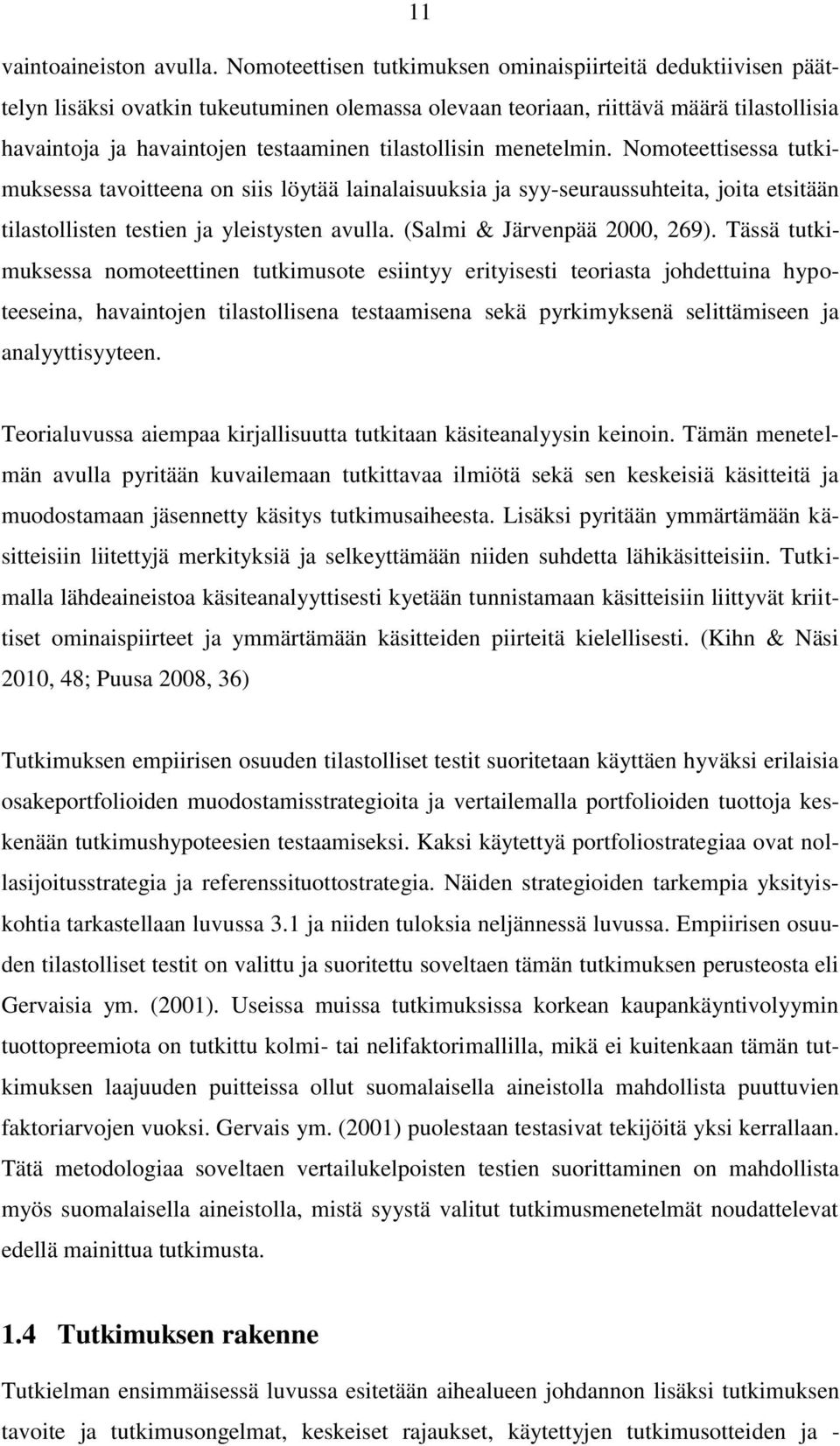 tilastollisin menetelmin. Nomoteettisessa tutkimuksessa tavoitteena on siis löytää lainalaisuuksia ja syy-seuraussuhteita, joita etsitään tilastollisten testien ja yleistysten avulla.