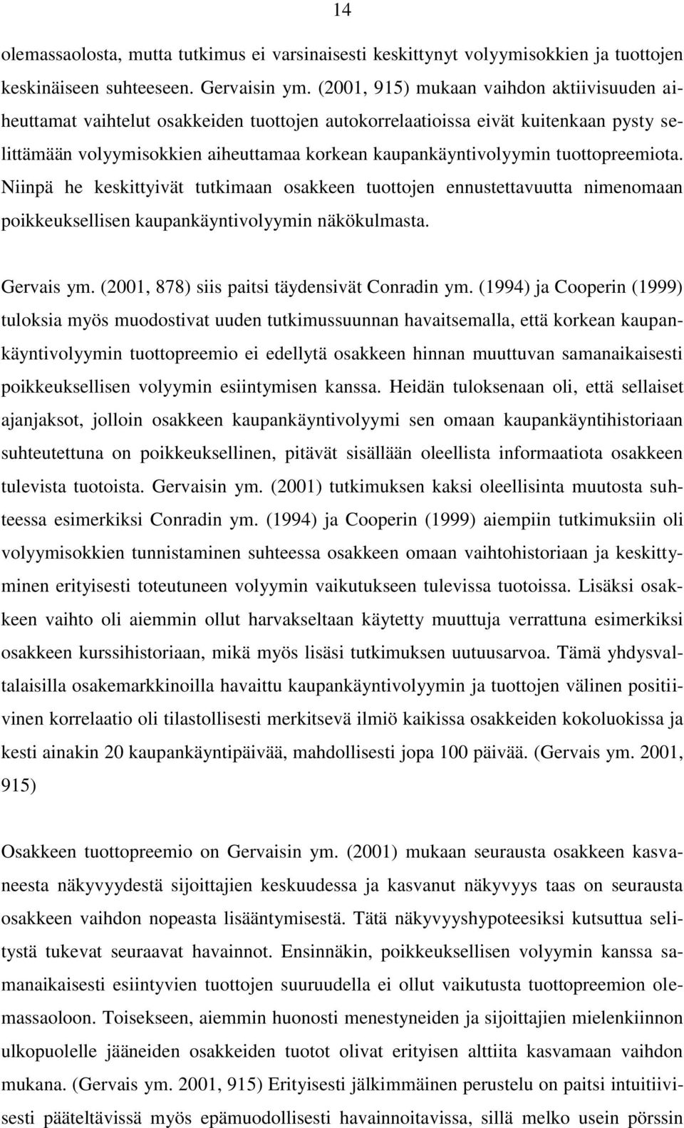 tuottopreemiota. Niinpä he keskittyivät tutkimaan osakkeen tuottojen ennustettavuutta nimenomaan poikkeuksellisen kaupankäyntivolyymin näkökulmasta. Gervais ym.