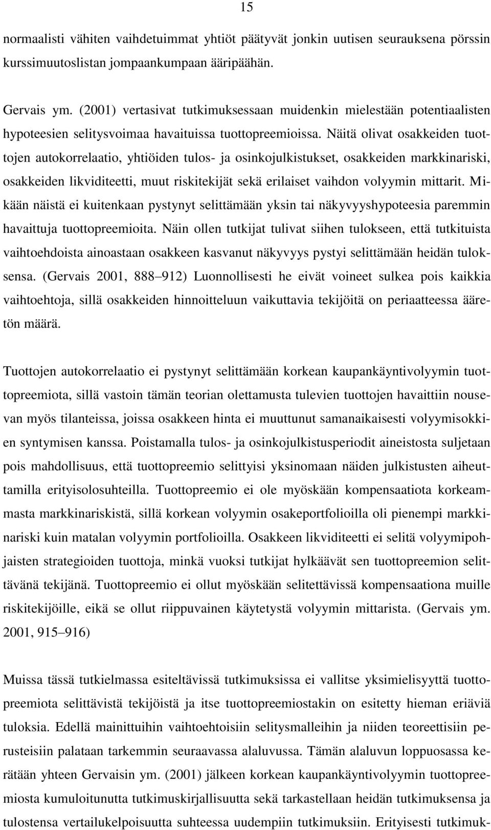 Näitä olivat osakkeiden tuottojen autokorrelaatio, yhtiöiden tulos- ja osinkojulkistukset, osakkeiden markkinariski, osakkeiden likviditeetti, muut riskitekijät sekä erilaiset vaihdon volyymin