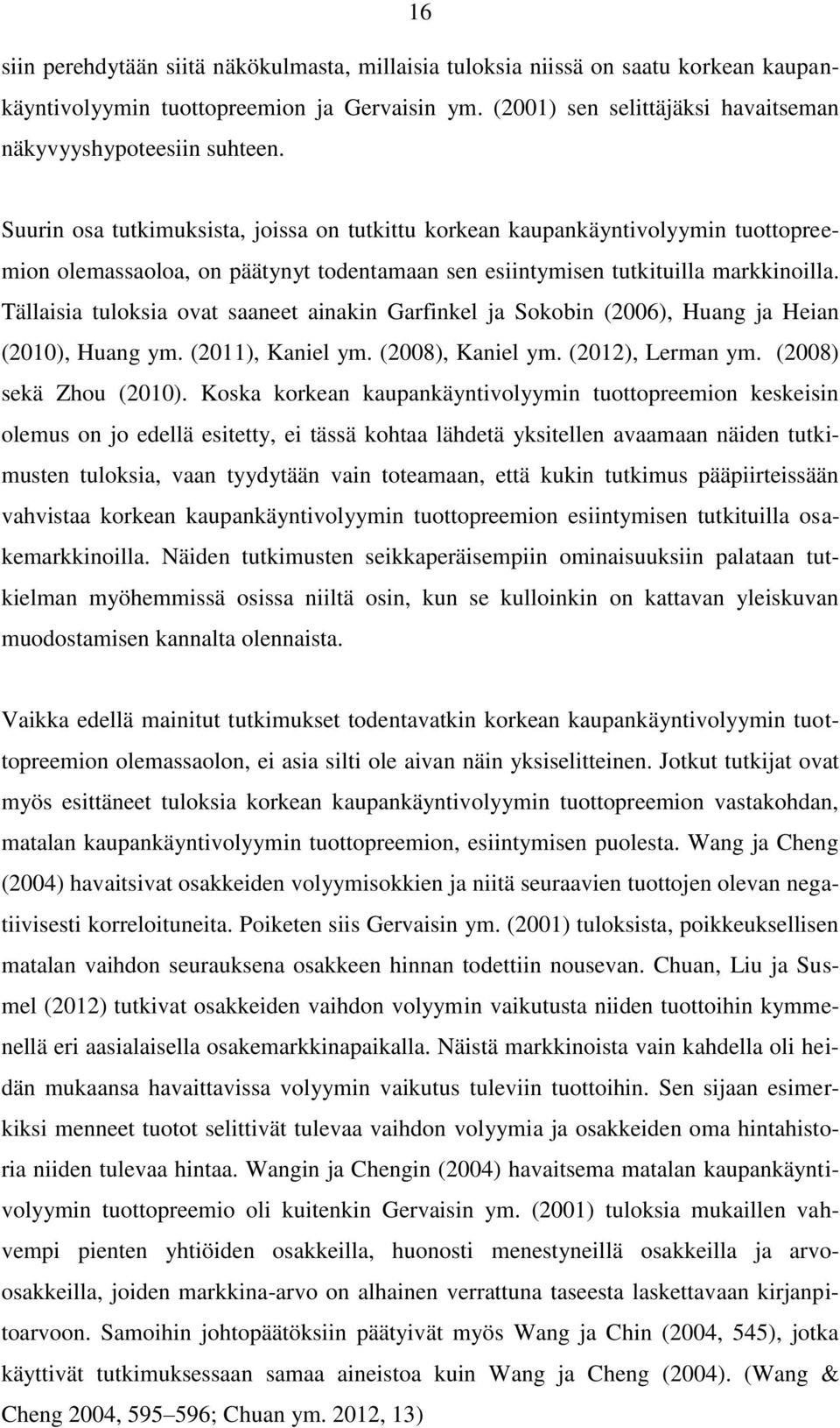 Tällaisia tuloksia ovat saaneet ainakin Garfinkel ja Sokobin (2006), Huang ja Heian (2010), Huang ym. (2011), Kaniel ym. (2008), Kaniel ym. (2012), Lerman ym. (2008) sekä Zhou (2010).