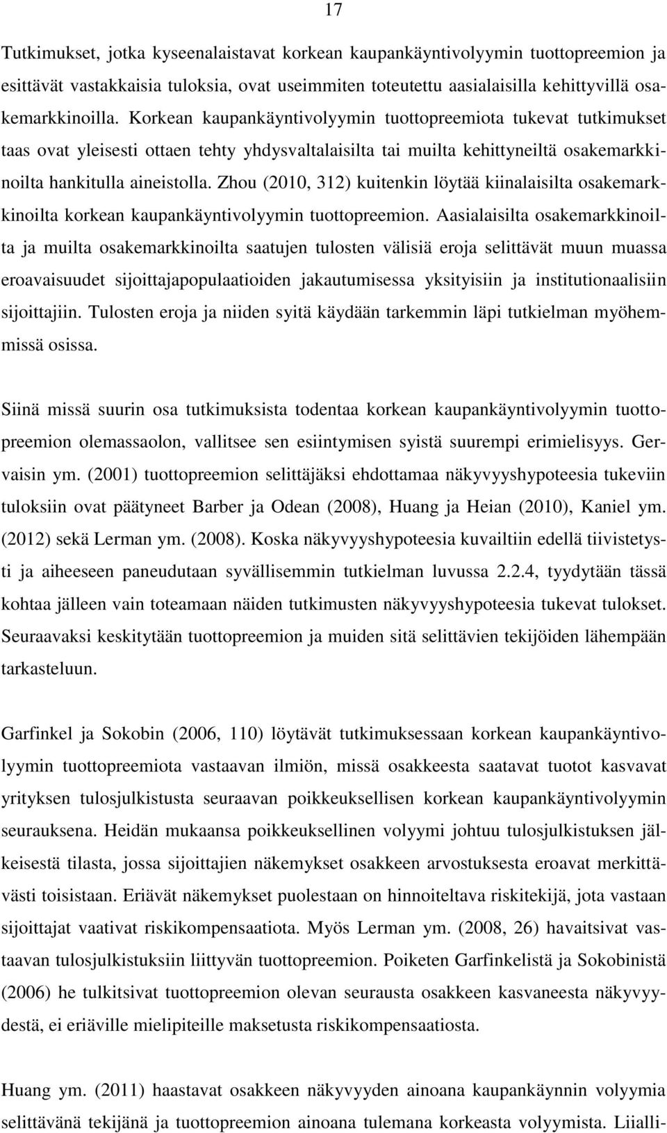 Zhou (2010, 312) kuitenkin löytää kiinalaisilta osakemarkkinoilta korkean kaupankäyntivolyymin tuottopreemion.