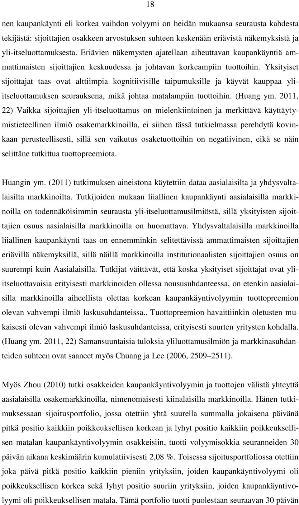 Yksityiset sijoittajat taas ovat alttiimpia kognitiivisille taipumuksille ja käyvät kauppaa yliitseluottamuksen seurauksena, mikä johtaa matalampiin tuottoihin. (Huang ym.