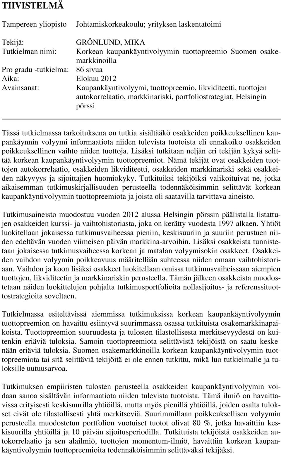 tutkielmassa tarkoituksena on tutkia sisältääkö osakkeiden poikkeuksellinen kaupankäynnin volyymi informaatiota niiden tulevista tuotoista eli ennakoiko osakkeiden poikkeuksellinen vaihto niiden