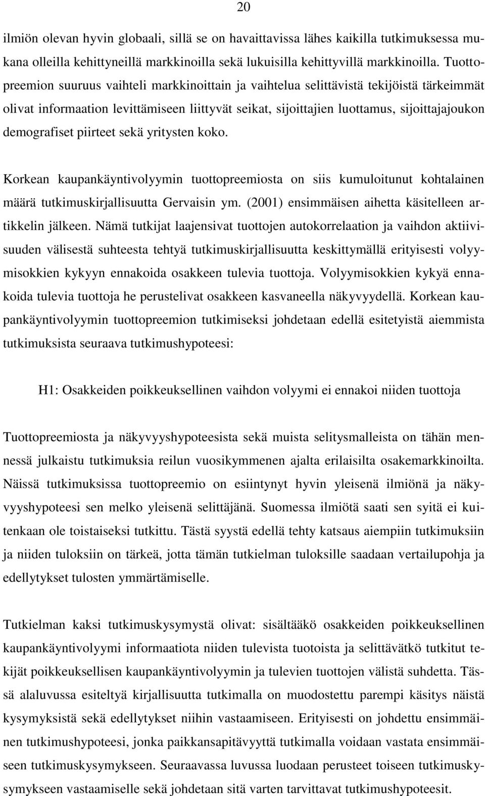 demografiset piirteet sekä yritysten koko. Korkean kaupankäyntivolyymin tuottopreemiosta on siis kumuloitunut kohtalainen määrä tutkimuskirjallisuutta Gervaisin ym.