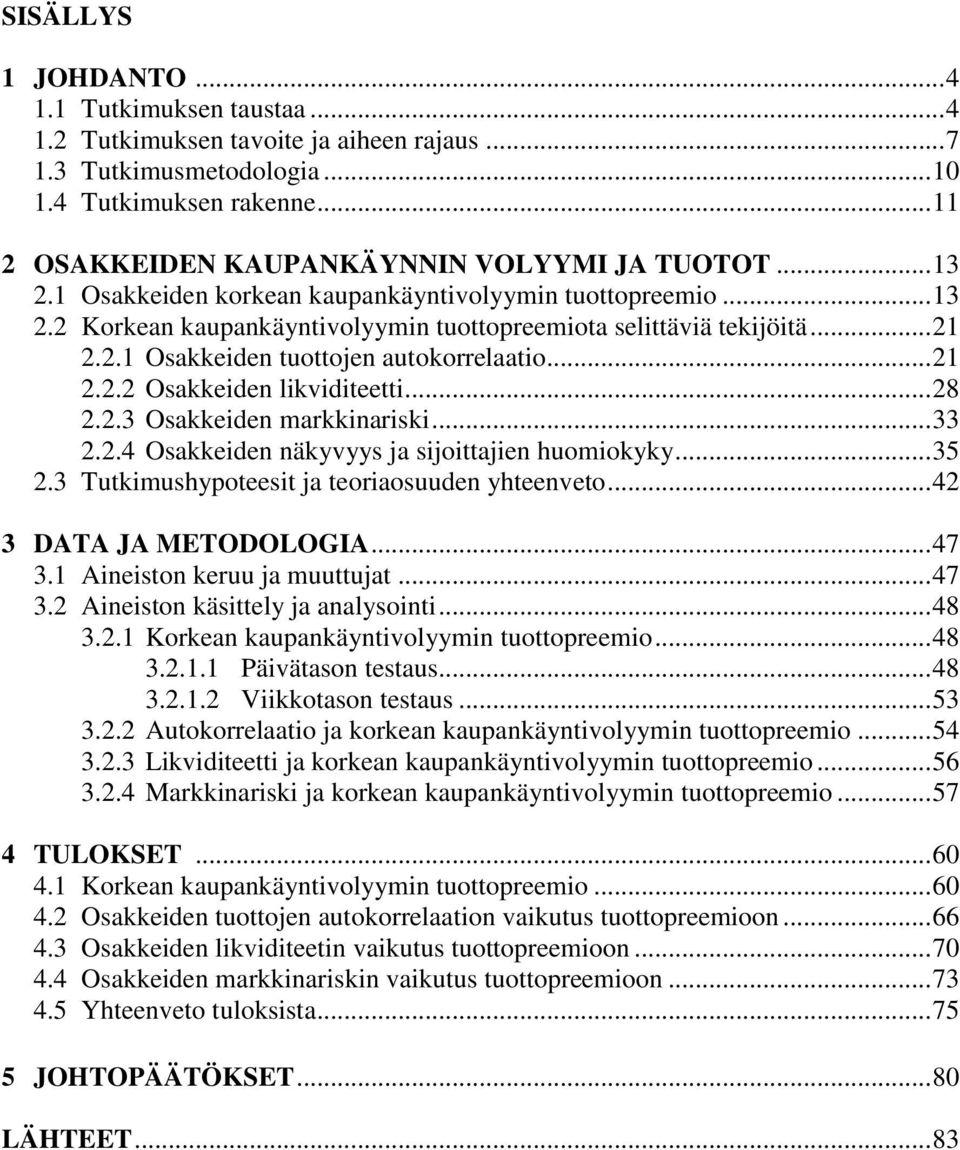 2.1 Osakkeiden tuottojen autokorrelaatio... 21 2.2.2 Osakkeiden likviditeetti... 28 2.2.3 Osakkeiden markkinariski... 33 2.2.4 Osakkeiden näkyvyys ja sijoittajien huomiokyky... 35 2.