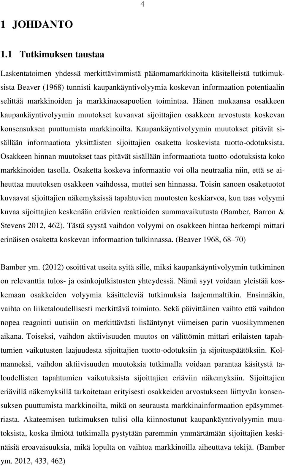 markkinoiden ja markkinaosapuolien toimintaa. Hänen mukaansa osakkeen kaupankäyntivolyymin muutokset kuvaavat sijoittajien osakkeen arvostusta koskevan konsensuksen puuttumista markkinoilta.