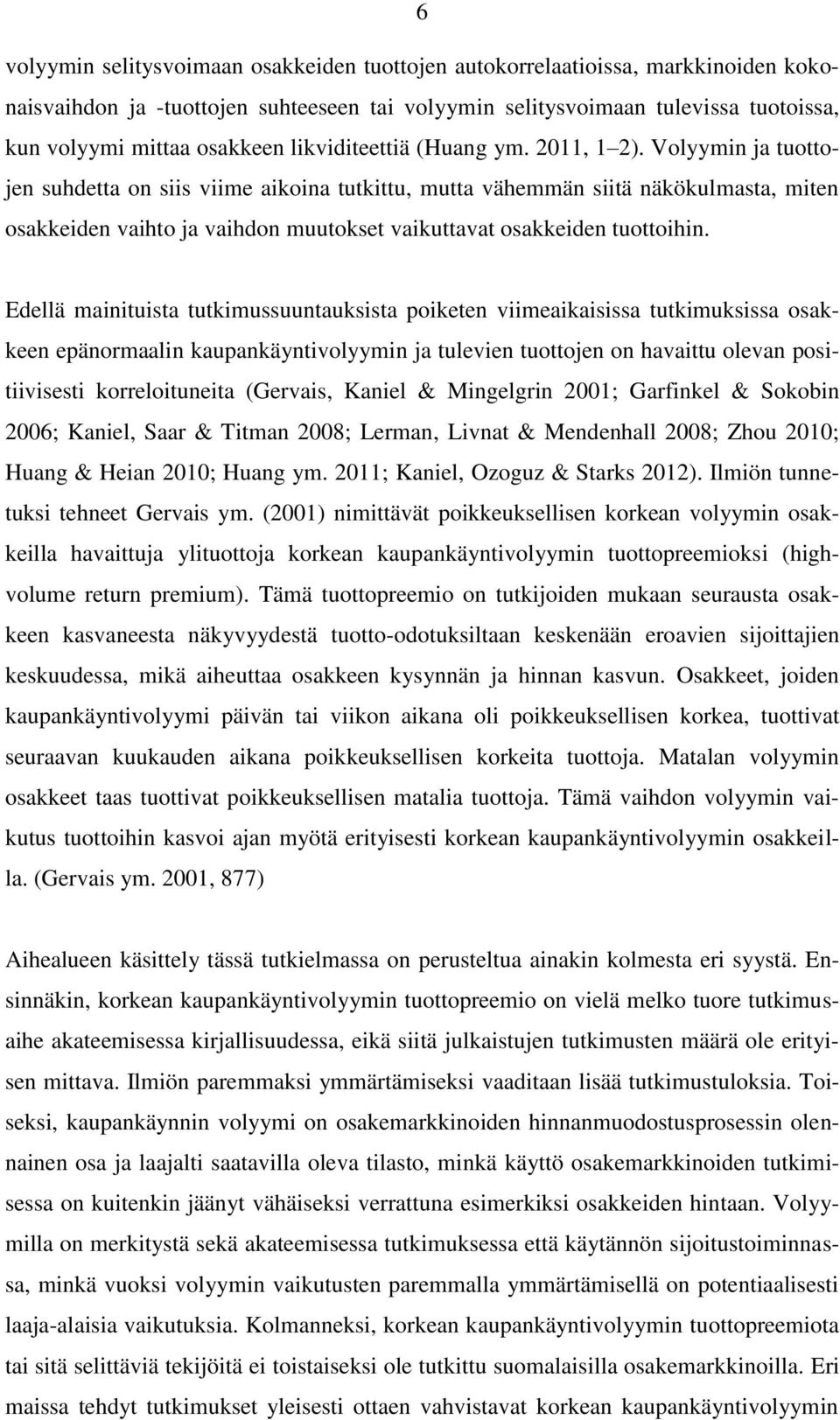 Volyymin ja tuottojen suhdetta on siis viime aikoina tutkittu, mutta vähemmän siitä näkökulmasta, miten osakkeiden vaihto ja vaihdon muutokset vaikuttavat osakkeiden tuottoihin.