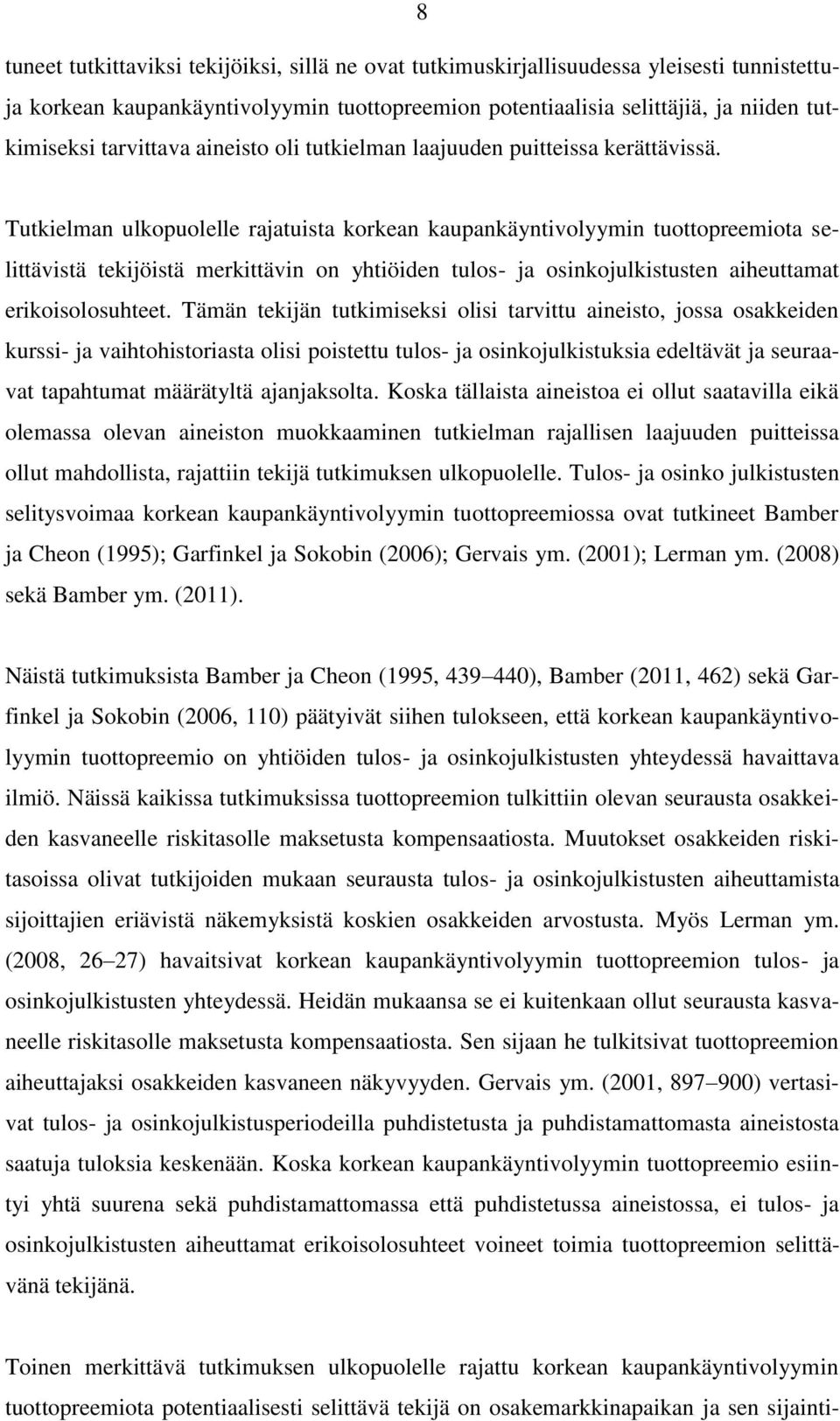 Tutkielman ulkopuolelle rajatuista korkean kaupankäyntivolyymin tuottopreemiota selittävistä tekijöistä merkittävin on yhtiöiden tulos- ja osinkojulkistusten aiheuttamat erikoisolosuhteet.