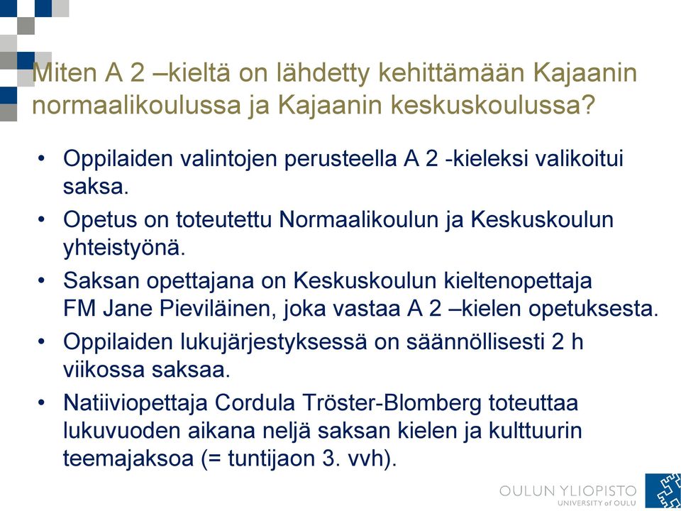Saksan opettajana on Keskuskoulun kieltenopettaja FM Jane Pieviläinen, joka vastaa A 2 kielen opetuksesta.