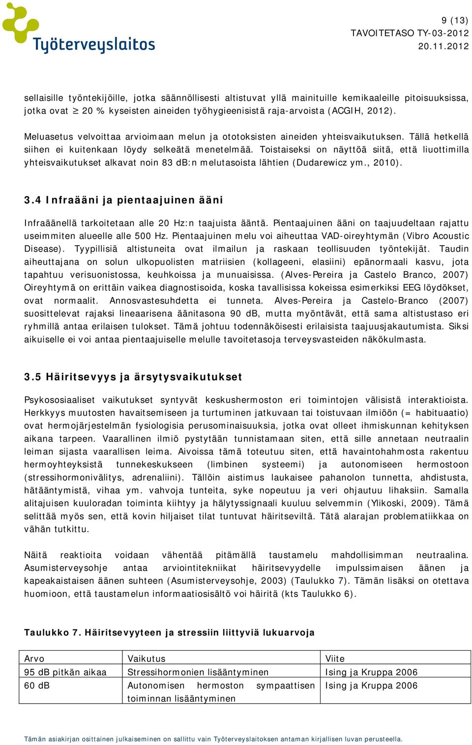 Toistaiseksi on näyttöä siitä, että liuottimilla yhteisvaikutukset alkavat noin 83 db:n melutasoista lähtien (Dudarewicz ym., 2010). 3.