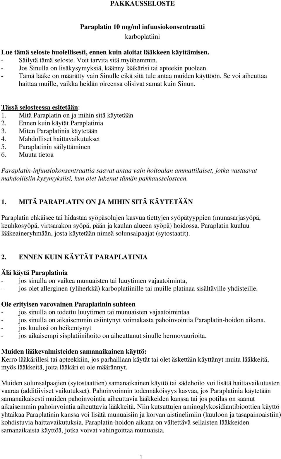 Se voi aiheuttaa haittaa muille, vaikka heidän oireensa olisivat samat kuin Sinun. Tässä selosteessa esitetään: 1. Mitä Paraplatin on ja mihin sitä käytetään 2. Ennen kuin käytät Paraplatinia 3.