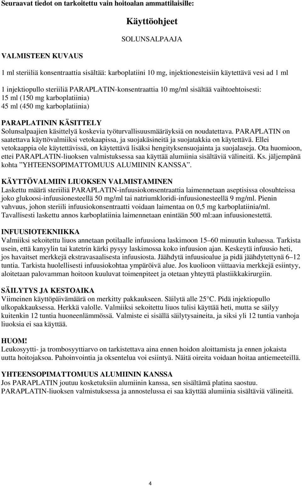 käsittelyä koskevia työturvallisuusmääräyksiä on noudatettava. PARAPLATIN on saatettava käyttövalmiiksi vetokaapissa, ja suojakäsineitä ja suojatakkia on käytettävä.