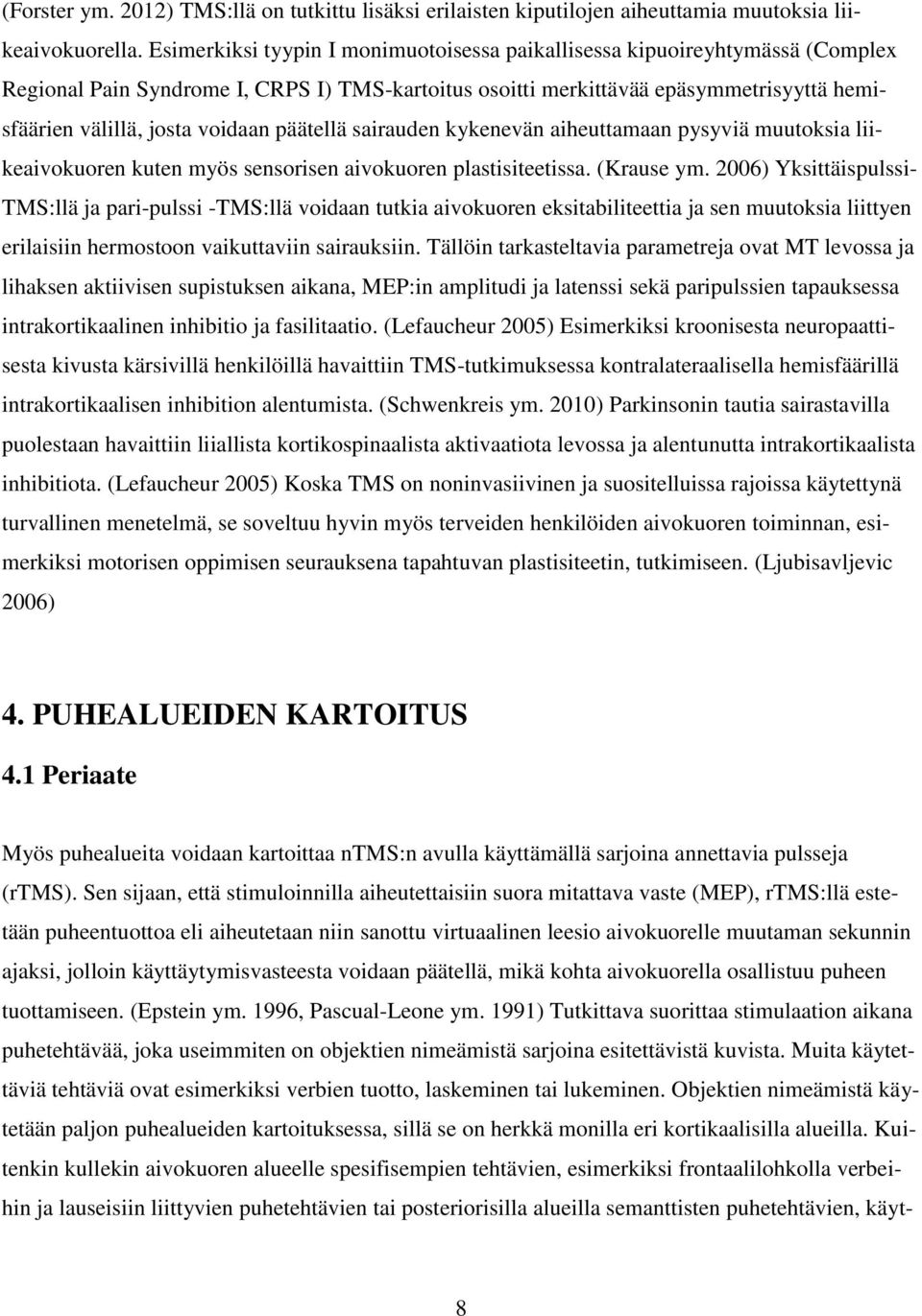 päätellä sairauden kykenevän aiheuttamaan pysyviä muutoksia liikeaivokuoren kuten myös sensorisen aivokuoren plastisiteetissa. (Krause ym.