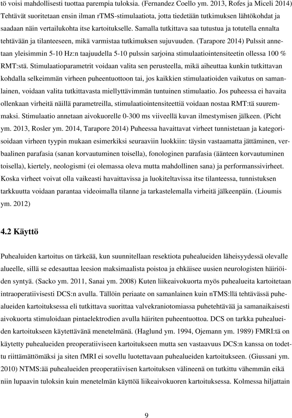 Samalla tutkittava saa tutustua ja totutella ennalta tehtävään ja tilanteeseen, mikä varmistaa tutkimuksen sujuvuuden.