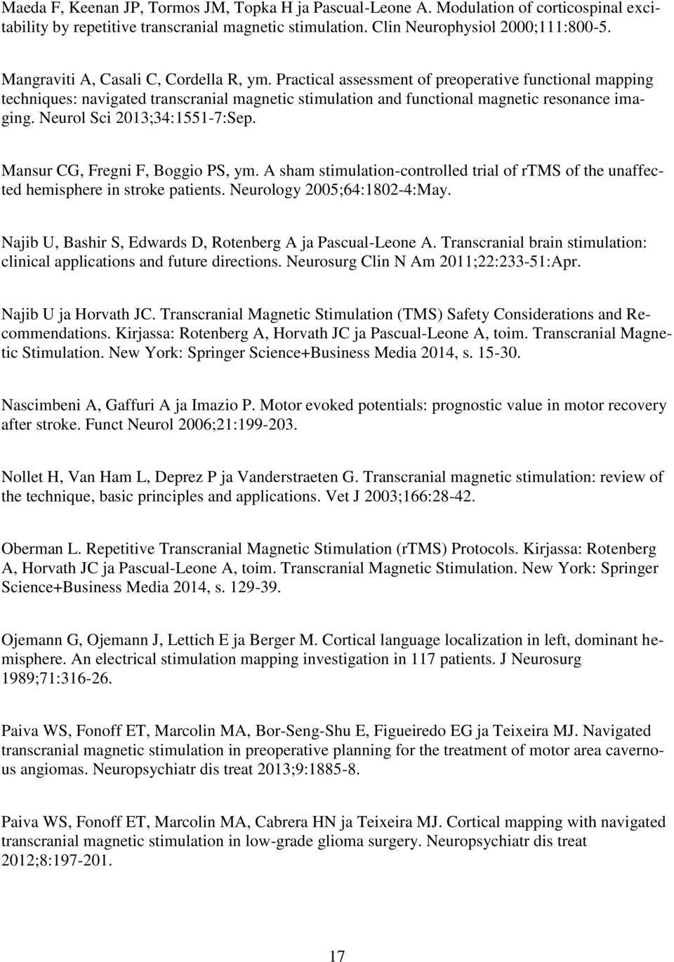 Neurol Sci 2013;34:1551-7:Sep. Mansur CG, Fregni F, Boggio PS, ym. A sham stimulation-controlled trial of rtms of the unaffected hemisphere in stroke patients. Neurology 2005;64:1802-4:May.