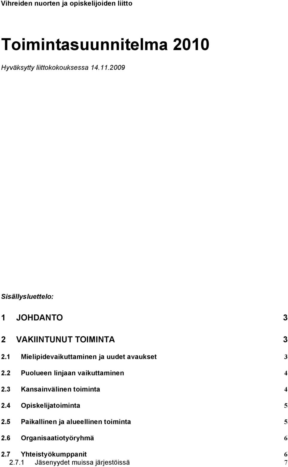 1 Mielipidevaikuttaminen ja uudet avaukset 3 2.2 Puolueen linjaan vaikuttaminen 4 2.