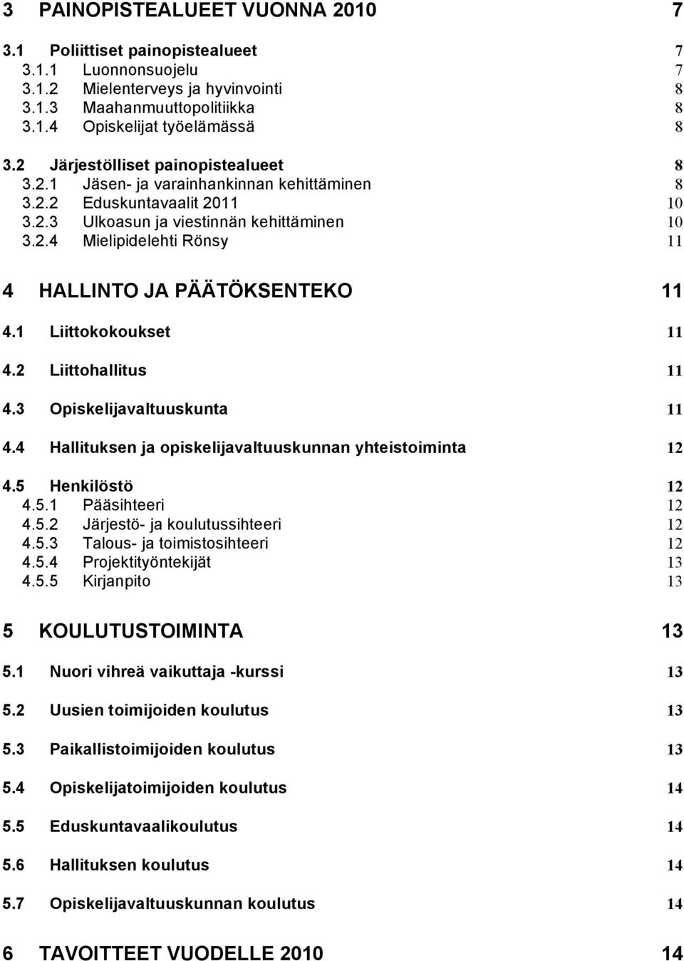 1 Liittokokoukset 11 4.2 Liittohallitus 11 4.3 Opiskelijavaltuuskunta 11 4.4 Hallituksen ja opiskelijavaltuuskunnan yhteistoiminta 12 4.5 Henkilöstö 12 4.5.1 Pääsihteeri 12 4.5.2 Järjestö- ja koulutussihteeri 12 4.