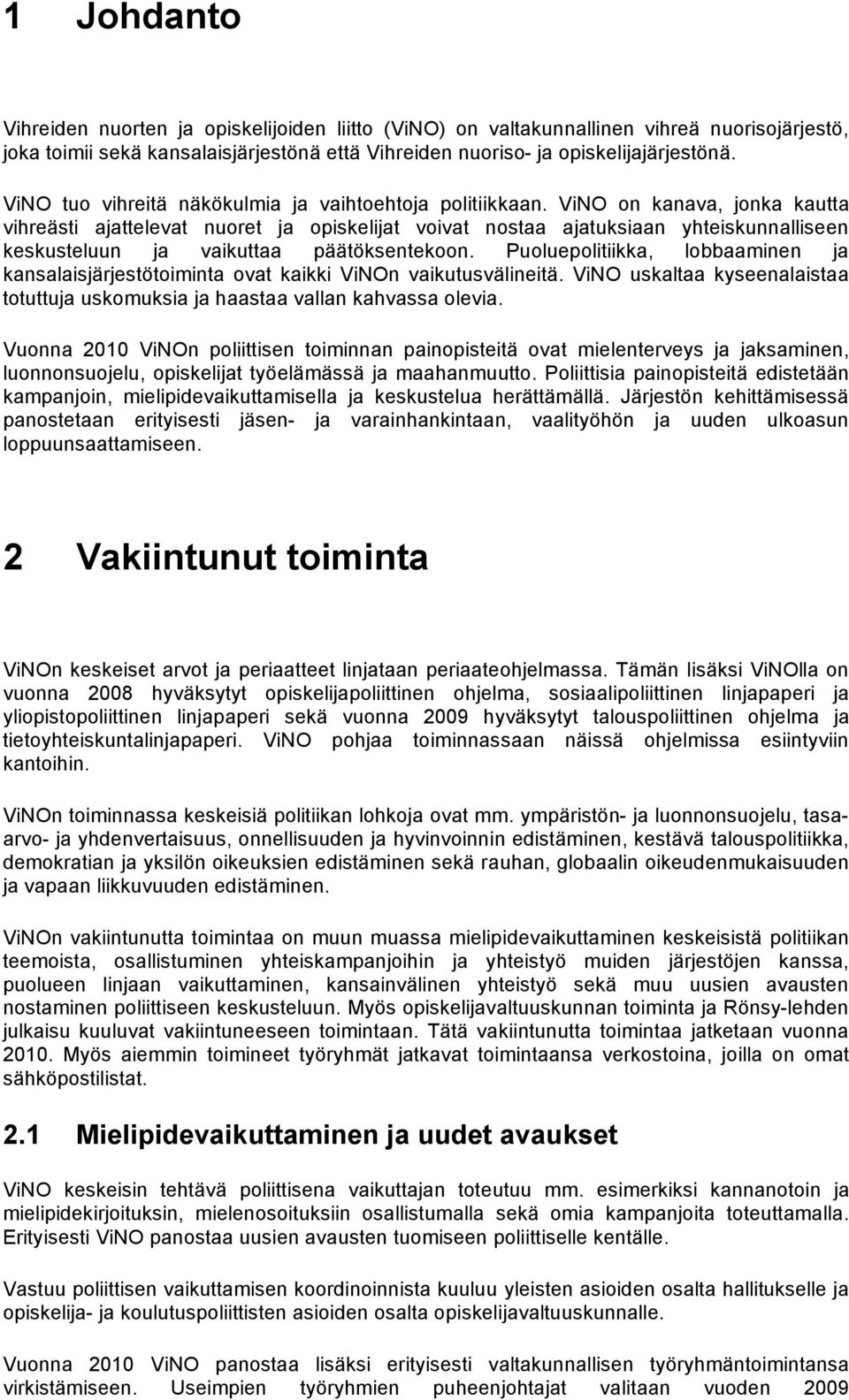 ViNO on kanava, jonka kautta vihreästi ajattelevat nuoret ja opiskelijat voivat nostaa ajatuksiaan yhteiskunnalliseen keskusteluun ja vaikuttaa päätöksentekoon.