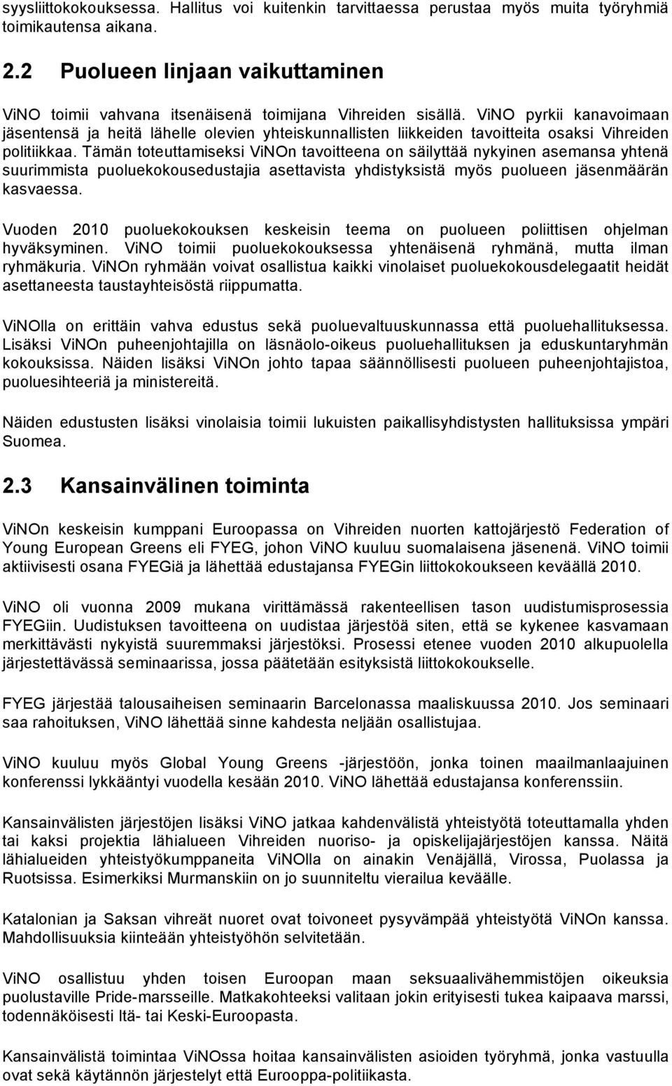 ViNO pyrkii kanavoimaan jäsentensä ja heitä lähelle olevien yhteiskunnallisten liikkeiden tavoitteita osaksi Vihreiden politiikkaa.