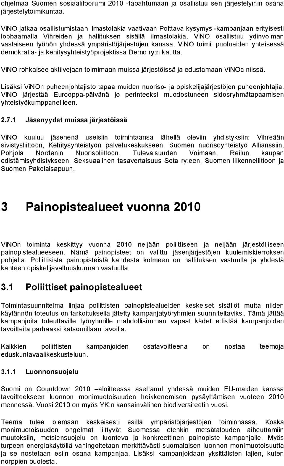 ViNO osallistuu ydinvoiman vastaiseen työhön yhdessä ympäristöjärjestöjen kanssa. ViNO toimii puolueiden yhteisessä demokratia- ja kehitysyhteistyöprojektissa Demo ry:n kautta.